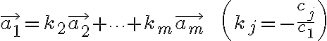 $\vec{a_1}=k_2\vec{a_2}+\cdots+k_m\vec{a_m}\;\;\;\left( k_j = -\frac{c_j}{c_1} \right)$